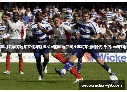 英冠赛事对足球文化与经济发展的深远影响及其对球迷和俱乐部的推动作用