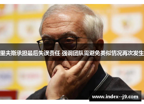 里夫斯承担最后失误责任 强调团队需避免类似情况再次发生