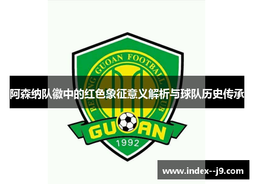 阿森纳队徽中的红色象征意义解析与球队历史传承