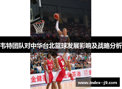 韦特团队对中华台北篮球发展影响及战略分析