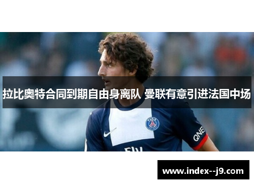 拉比奥特合同到期自由身离队 曼联有意引进法国中场